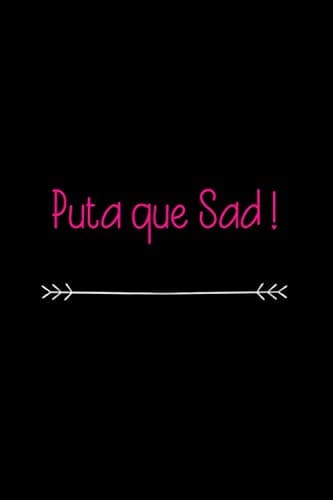 Puta que Sad!: Funny Spanish Quotes Notebook. Sarcastic Humor Gag Gift. Libretas de Apuntes Para Mujeres