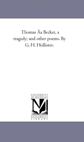 Thomas a Becket, a Tragedy; And Other Poems. by G. H. Hollister.