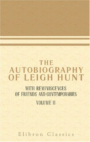 The Autobiography of Leigh Hunt, with Reminiscences of Friends and Contemporaries: Volume 2