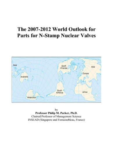 The 2007-2012 World Outlook for Parts for N-Stamp Nuclear Valves