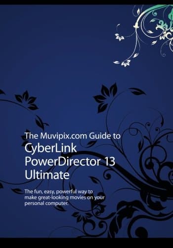 CREATESPACE The Muvipix.com Guide to CyberLink PowerDirector 13 Ultimate: The fun, easy, powerful way to make great-looking movies on your PC