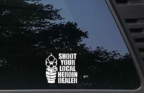Shoot Your Local Heroin Dealer - 3 3/4" x 3 1/2" die Cut Vinyl Decal for Windows, Cars, Trucks, Tool Boxes, laptops, MacBook - virtually Any Hard, Smooth Surface