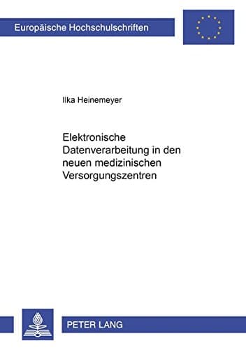 Elektronische Datenverarbeitung in den neuen medizinischen Versorgungssystemen (Europäische Hochschulschriften Recht) (German Edition)