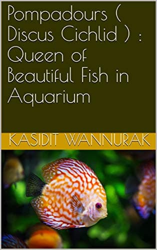 Pompadours ( Discus Cichlid ) : Queen of Beautiful Fish in Aquarium Kindle Edition