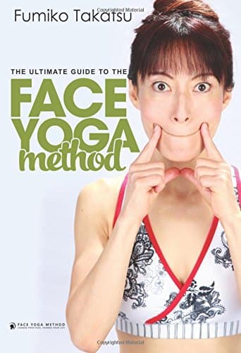 The Ultimate Guide To The Face Yoga Method: Take Five Years Off Your Face Paperback – 5 Sept. 2013