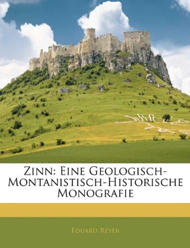 Zinn: Eine Geologisch-Montanistisch-Historische Monografie