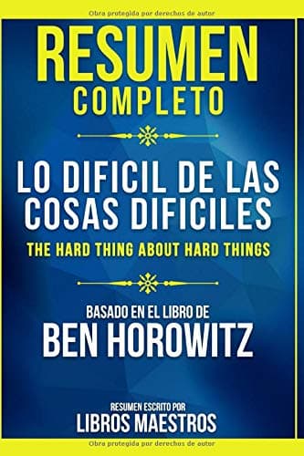 Resumen Completo: Lo Dificil De Las Cosas Dificiles (The Hard Thing About Hard Things) - Basado En El Libro De Ben Horowitz | Resumen Escrito Por Libros Maestros (Spanish Edition)
