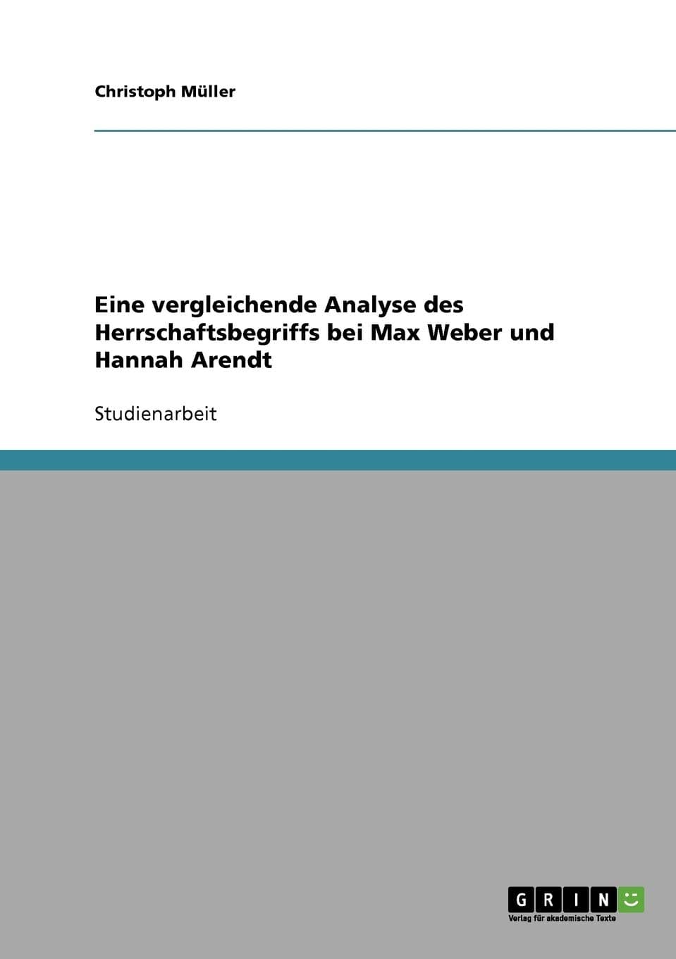 Eine vergleichende Analyse des Herrschaftsbegriffs bei Max Weber und Hannah Arendt (German Edition)