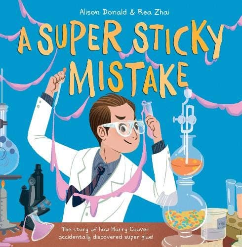 A Super Sticky Mistake: The story of how Harry Coover accidentally invented super glue!: The story of how Harry Coover accidentally discovered super glue!