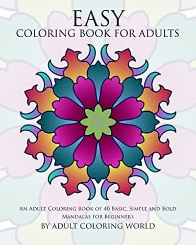 Easy Coloring Book For Adults: An Adult Coloring Book of 40 Basic, Simple and Bold Mandalas for Beginners (Beginners Coloring Books of Adults)