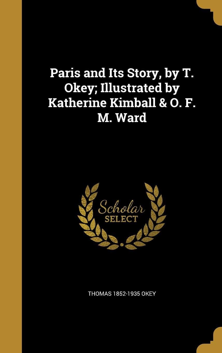Paris and Its Story, by T. Okey; Illustrated by Katherine Kimball & O. F. M. Ward