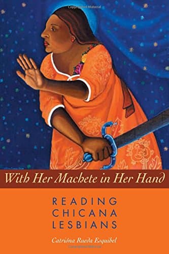 With Her Machete in Her Hand: Reading Chicana Lesbians (Chicana Matters)