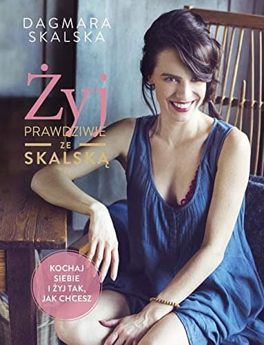 Żyj prawdziwie ze Skalską: Kochaj siebie i żyj tak, jak chcesz