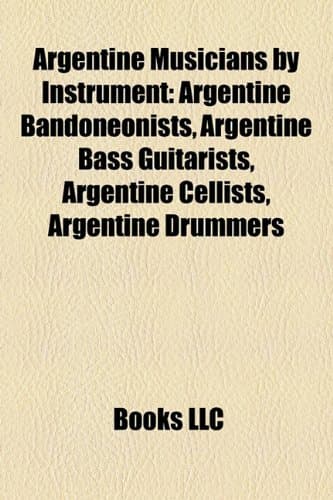 Argentine Musicians by Instrument: Argentine Bandoneonists, Argentine Bass Guitarists, Argentine Cellists, Argentine Drummers