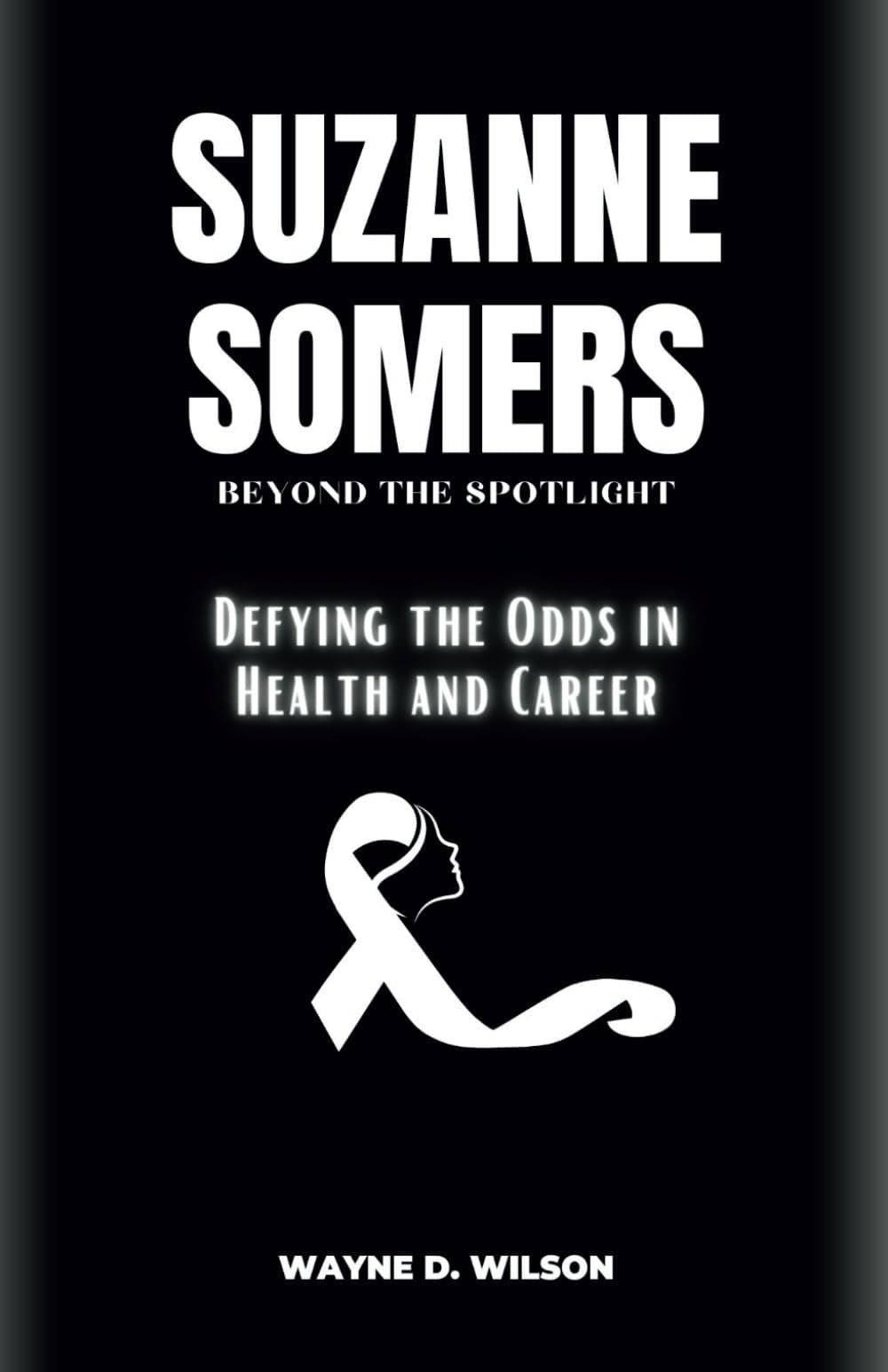 SUZANNE SOMERS - BEYOND THE SPOTLIGHT: Defying the Odds in Health and Career (Wayne's Biographies of the Rich and Famous, Band 13)