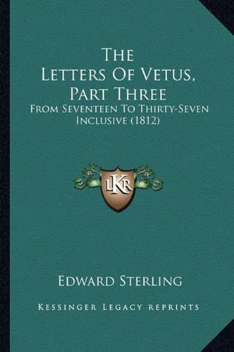 The Letters Of Vetus, Part Three: From Seventeen To Thirty-Seven Inclusive (1812)