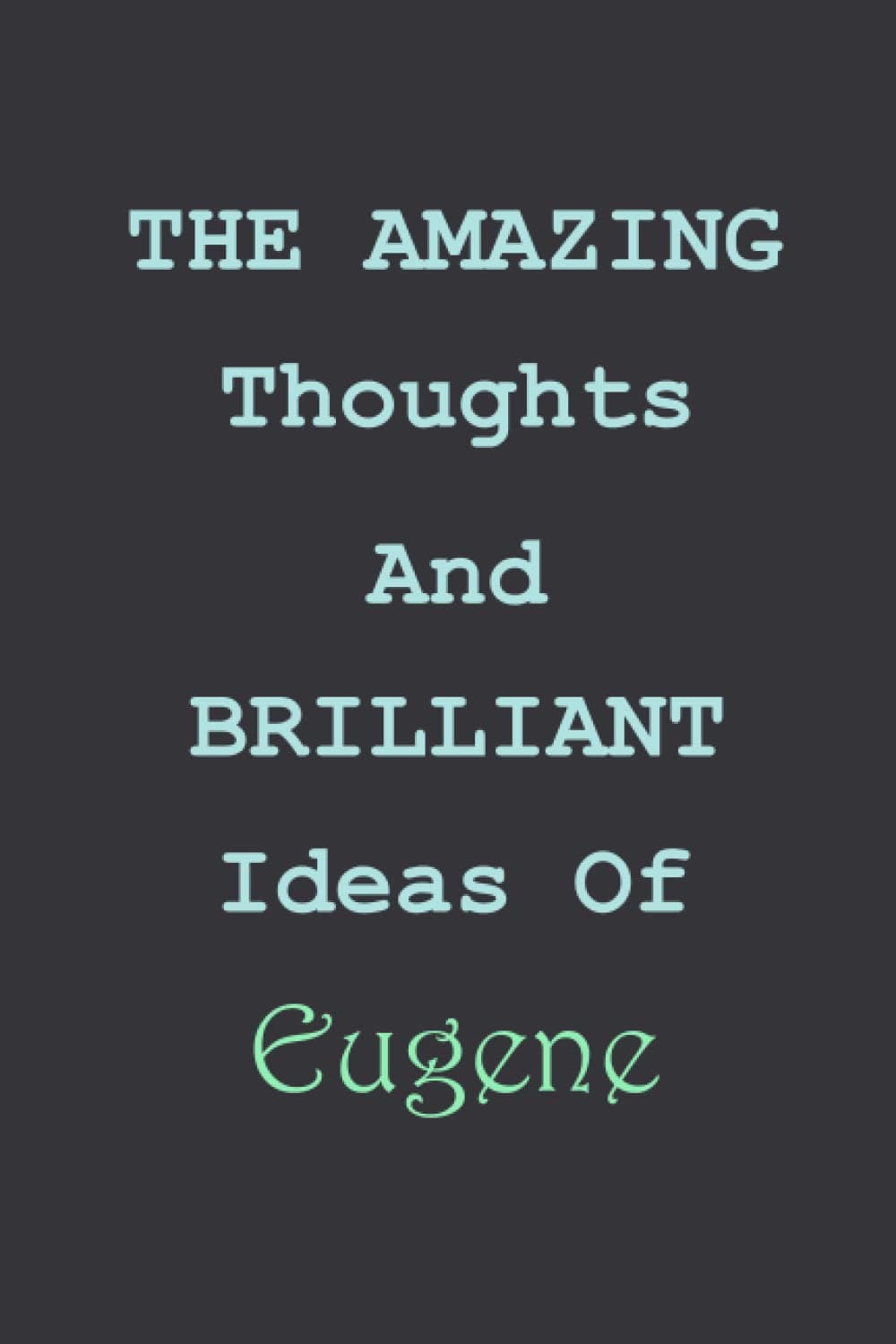 The Amazing Thoughts And Brilliant Ideas Of Eugene: Personalized Notebook for Eugene / Blank Lined Writing Pages Journal with Personalized, Eugene ... Birthday Notebook Gift for Eugene
