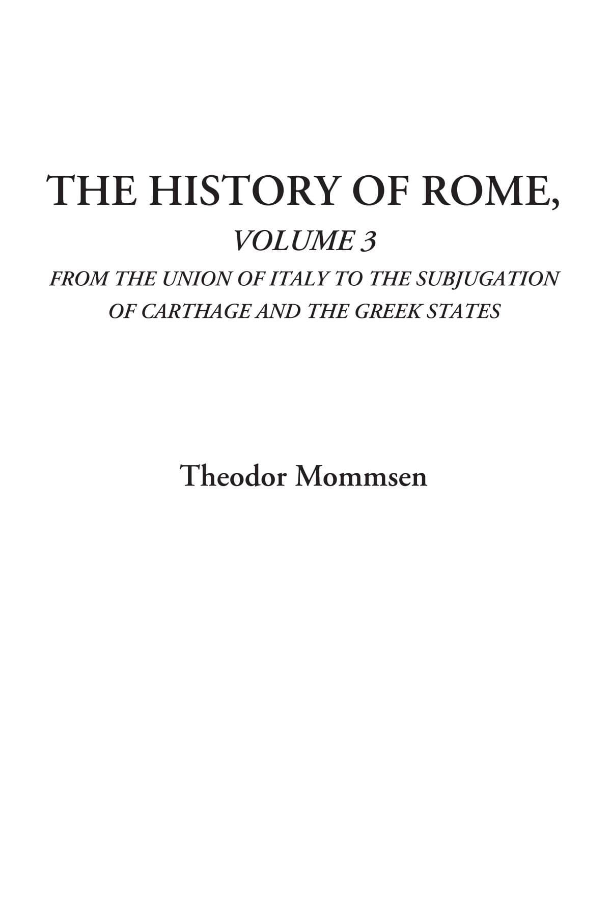 The History of Rome (Volume 3: From the Union of Italy to the Subjugation of Carthage and the Greek States)