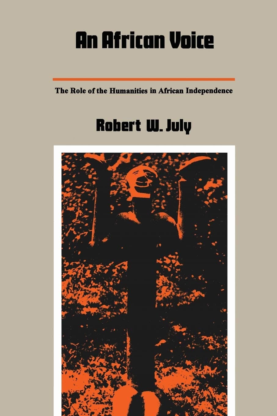 Robert W. JulyAn African Voice: The Role of the Humanities in African Independence (Duke University Center for International Studies Publications)