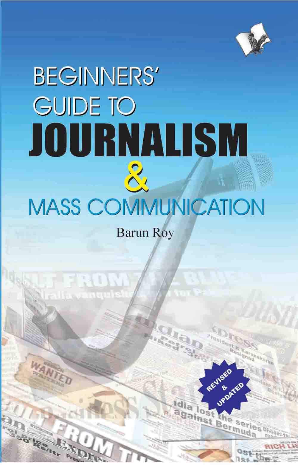 Beginners' Guide to Journalism & Mass Communication: Effective Guide to Write Well, Influence People and Remain in News