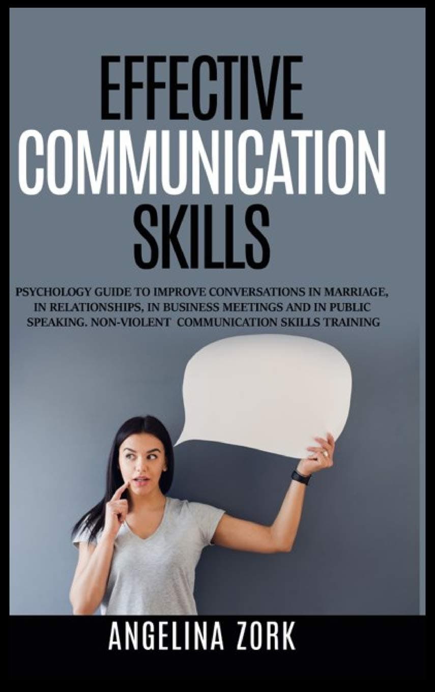 Effective communication skills: Psychology Guide to Improve Conversations in Marriage, in Relationships, in Business Meetings and in Public Speaking. Non-Violent Communication Skills Training