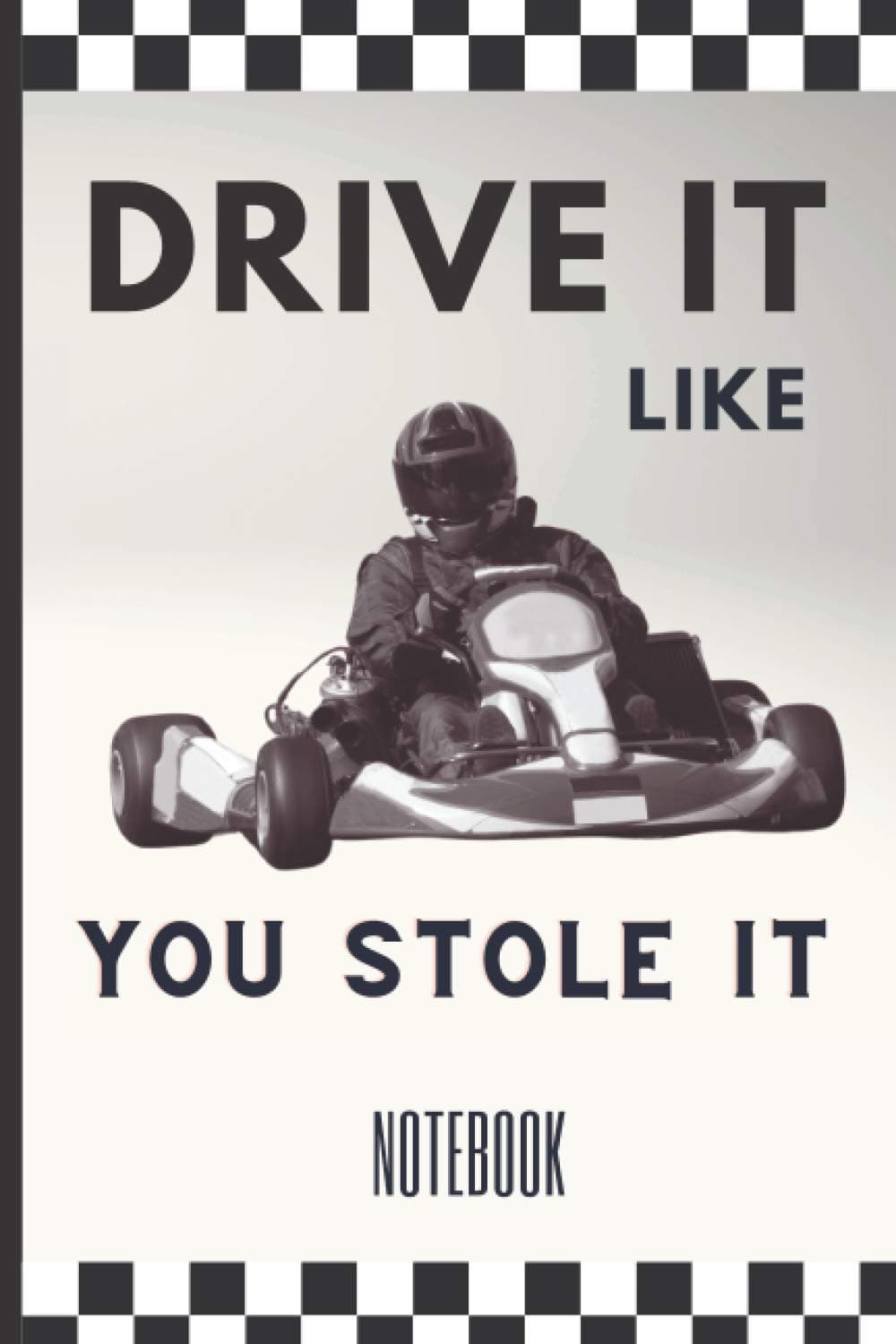 Drive it like you stole it - Notebook: Kart Racing Notebook - Size 6 x 9 - 120 lined white papges (compostion book, gratitude journal) - Funny Kart Racing Gift Idea for Christmas or Birthday