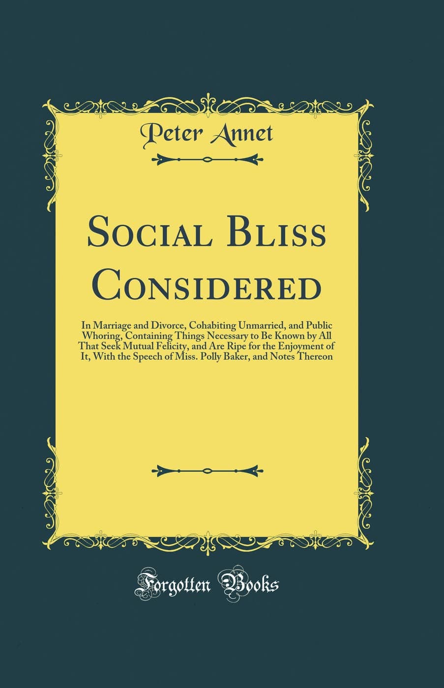 Social Bliss Considered: In Marriage and Divorce, Cohabiting Unmarried, and Public Whoring, Containing Things Necessary to Be Known by All That Seek ... Speech of Miss. Polly Baker, and Notes The