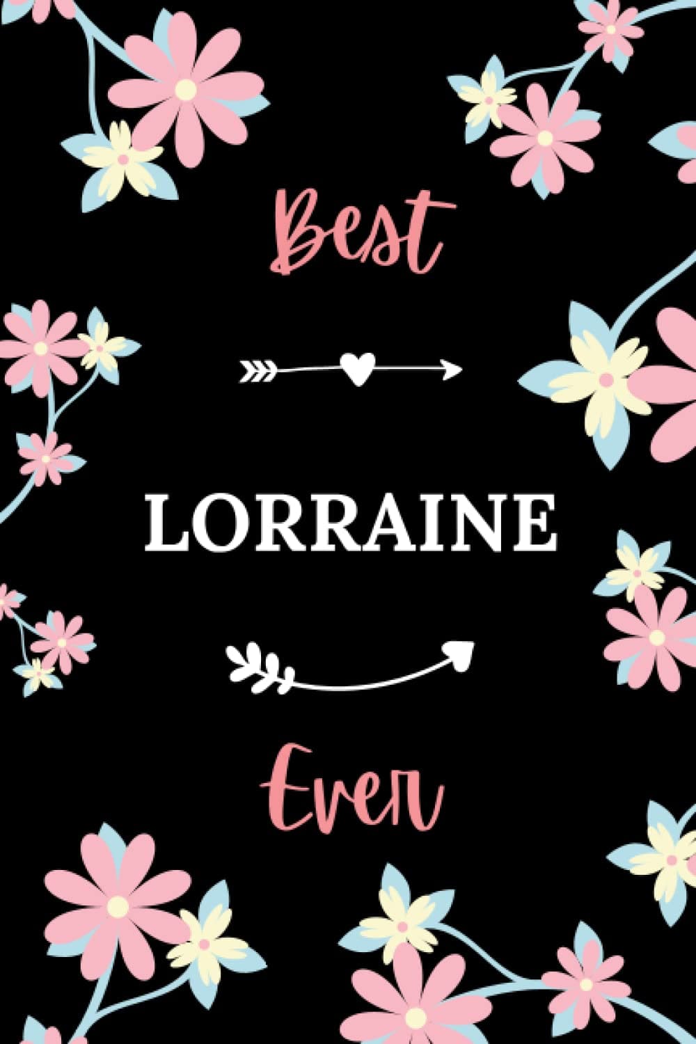 Best LORRAINE ever: Pretty Notebook LORRAINE women - 6x9 lined pages - girl appreciation gift for LORRAINE personalized name with Flowers