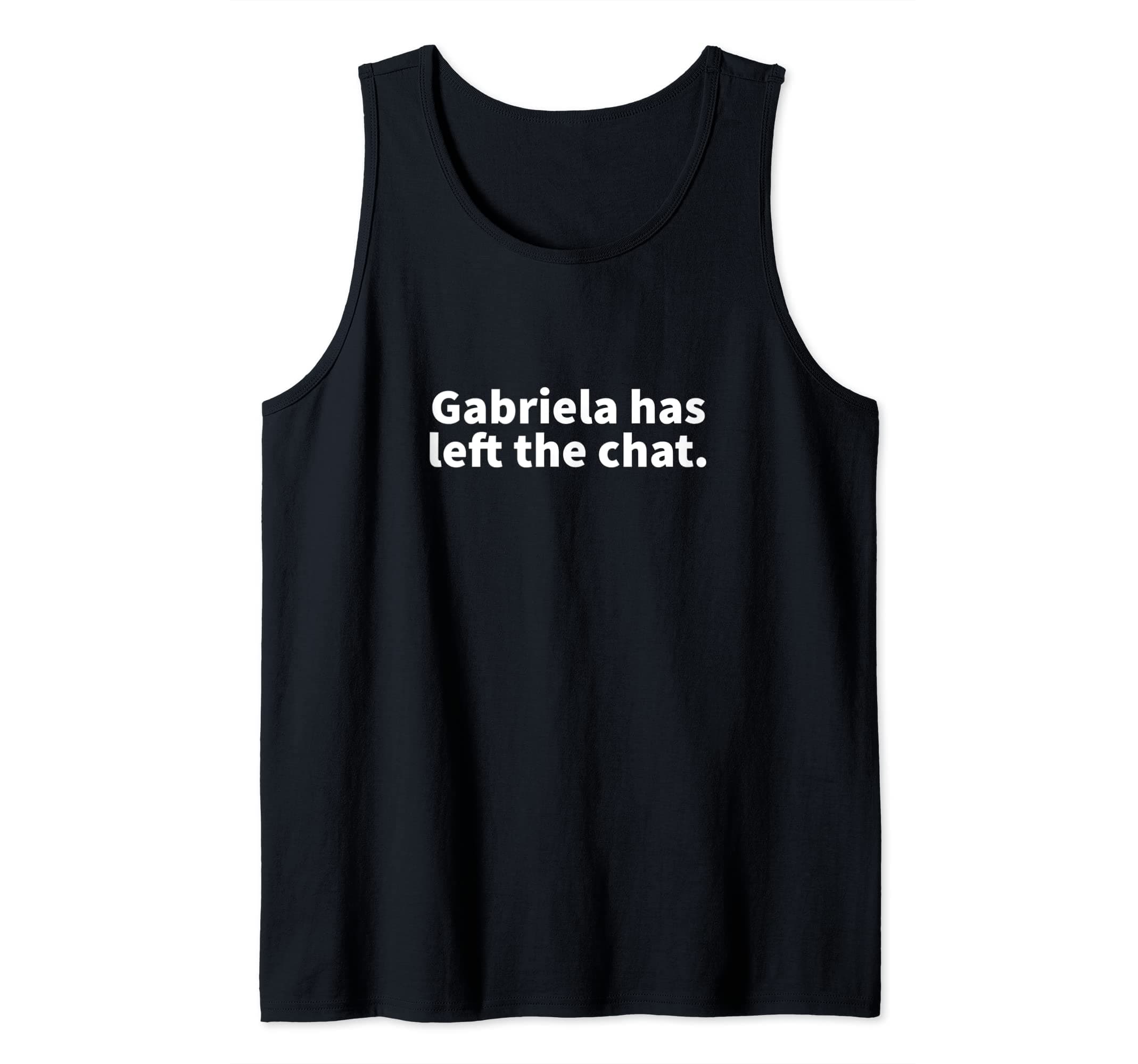 Gabriela Left Chat Personalized Name Gag GiftGabriela Left The Chat Gabriela Personalized Name Gag Gift Tank Top