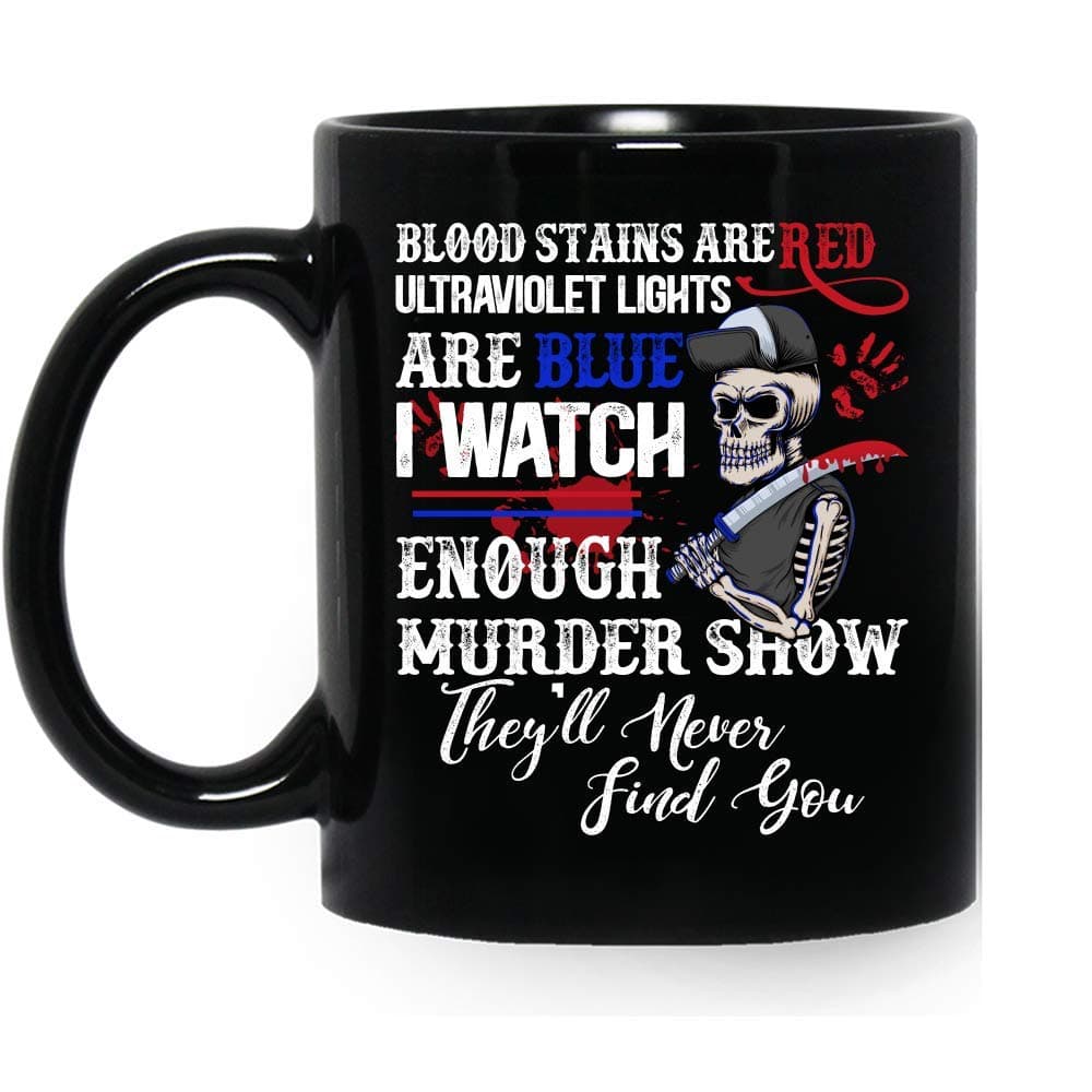 Blood Stains Are Red Ultraviolet Lights Are Blue I Watch Enough Murder Show They'll Never Find You Halloween Skull Ceramic Mug Graphic Coffee Mugs Black Cups Tea Tops Custom Novelty 11 Oz 15 Oz