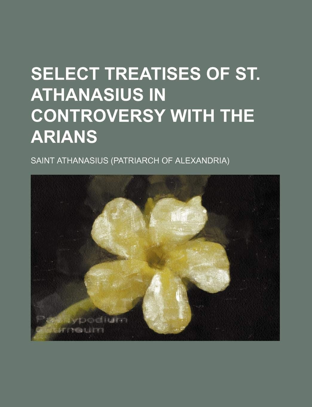 Select Treatises of St. Athanasius in Controversy with the Arians (Volume 2)