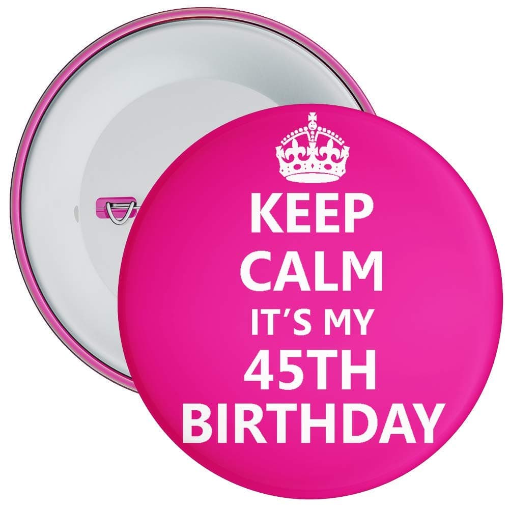 Keep Calm It's My 45th Birthday Badge - 59mm Size Pin Badge