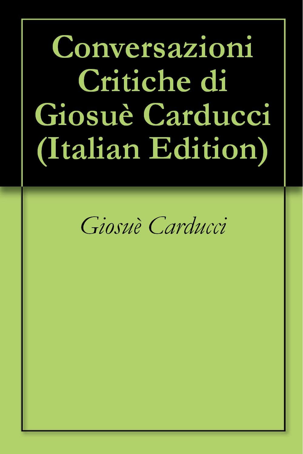 Conversazioni Critiche di Giosuè Carducci (Italian Edition)