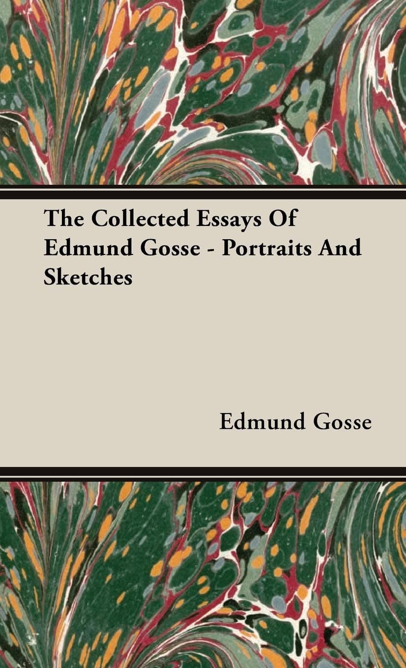 The Collected Essays Of Edmund Gosse - Portraits And Sketches