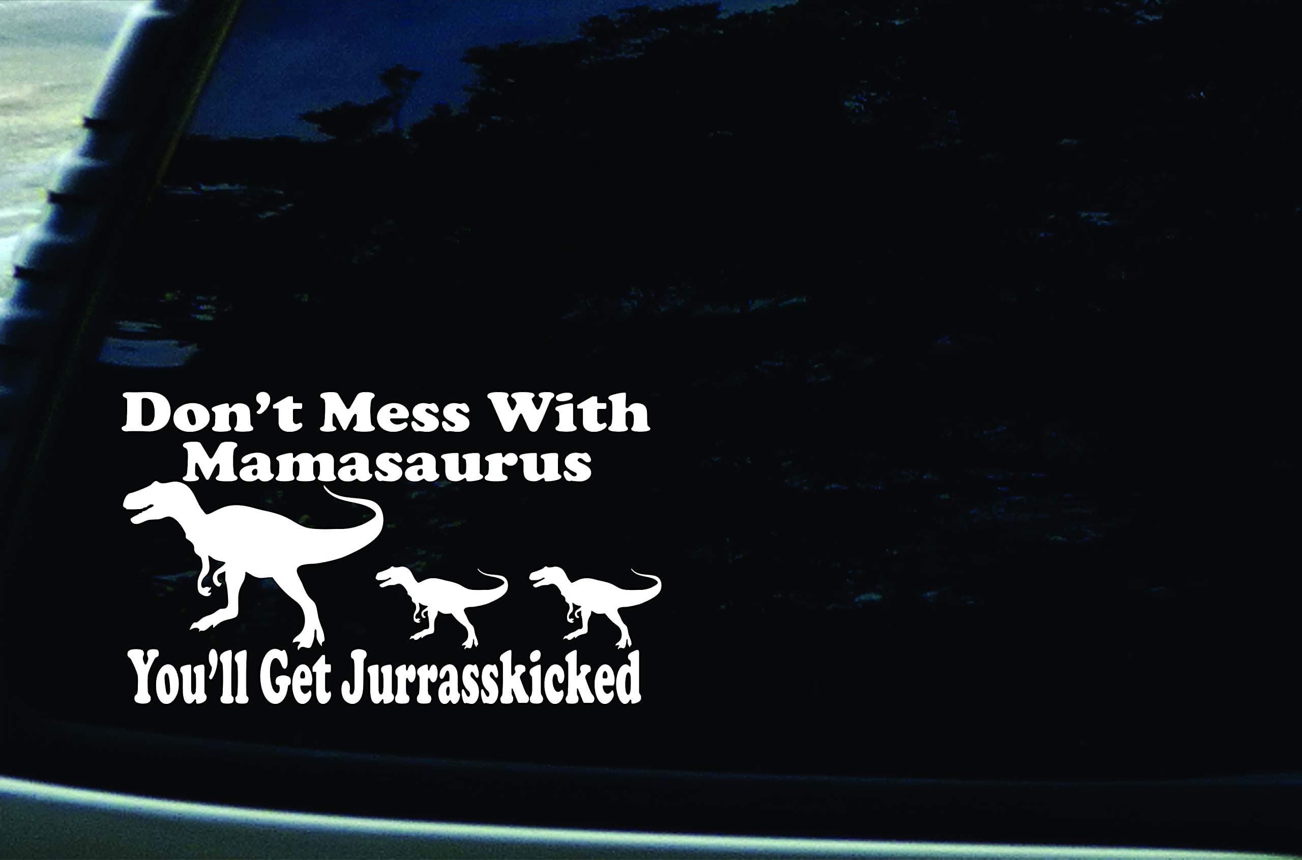 7" X 4" Don't Mess with Mamasaurus You'll Get Jurasskicked Funny Vinyl DIE Cut Decal for Your car, Truck, Window, Laptop, MacBook, or Any Other Smooth Surface