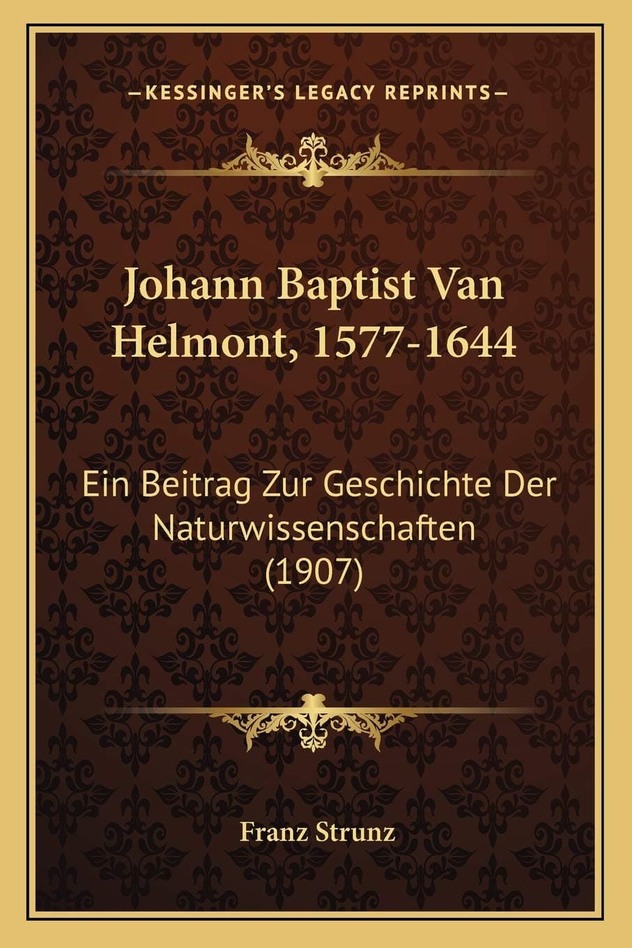 Johann Baptist Van Helmont, 1577-1644: Ein Beitrag Zur Geschichte Der Naturwissenschaften (1907)