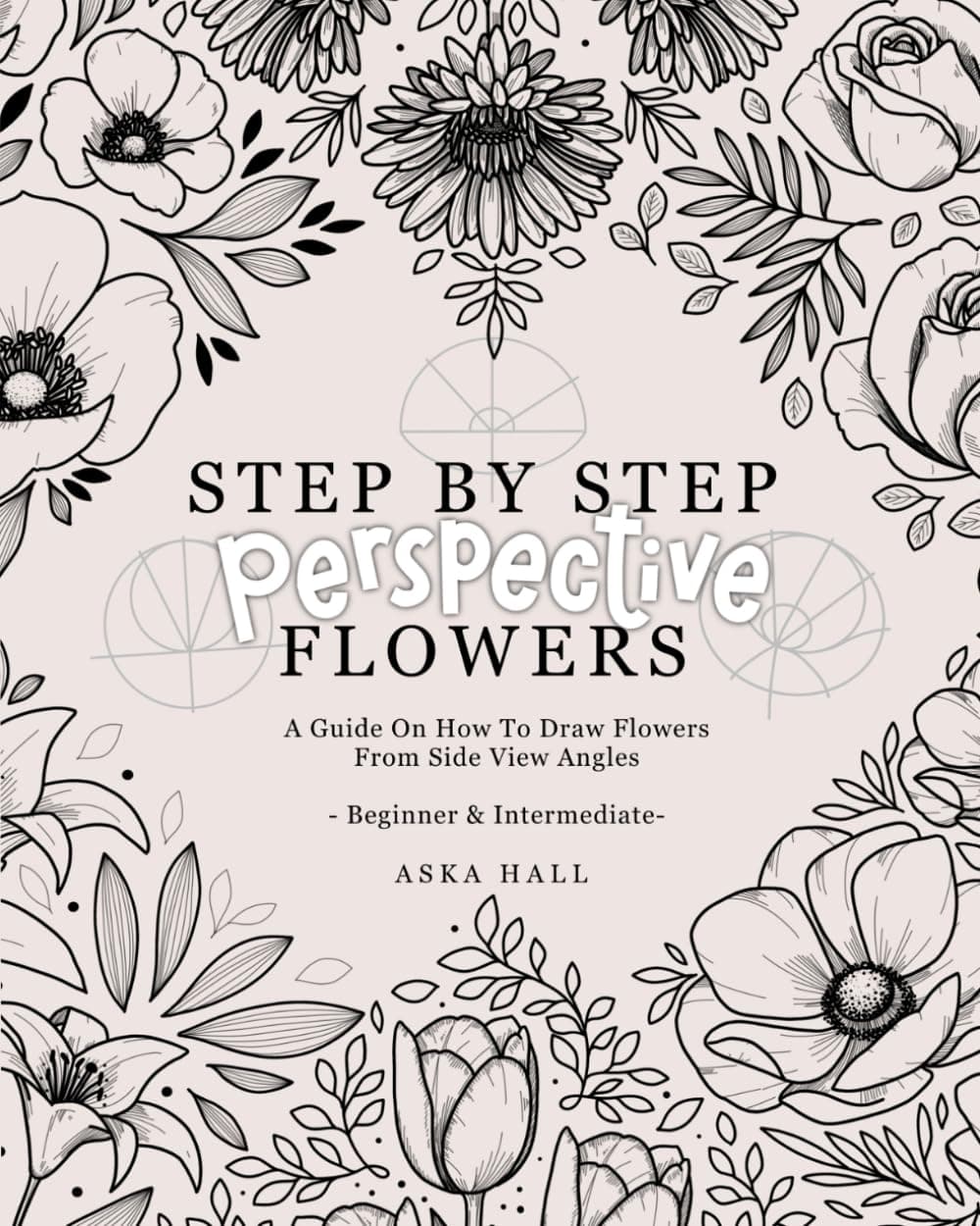 Step By Step Perspective Flowers: A Guide On How To Draw Flowers From Side View Angles