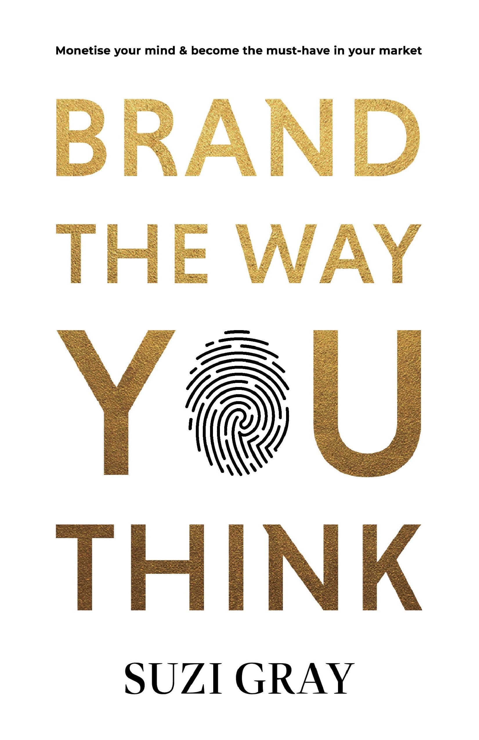 Suzi GrayBrand The Way You Think: Monetise your mind & become the must-have in your market