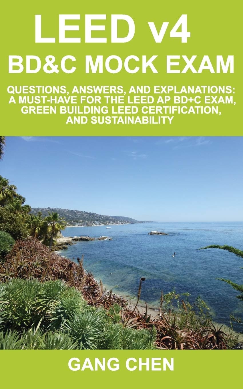 LEED v4 BD&C Mock Exam: Questions, answers, and explanations: A must-have for the LEED AP BD+C Exam, green building LEED certification, and sustainability (LEED Exam Guide Series) (Volume 3)