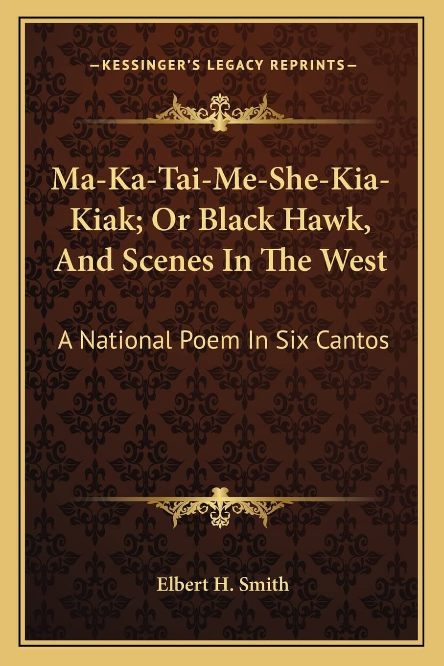 Ma-Ka-Tai-Me-She-Kia-Kiak; Or Black Hawk, And Scen: A National Poem In Six Cantos
