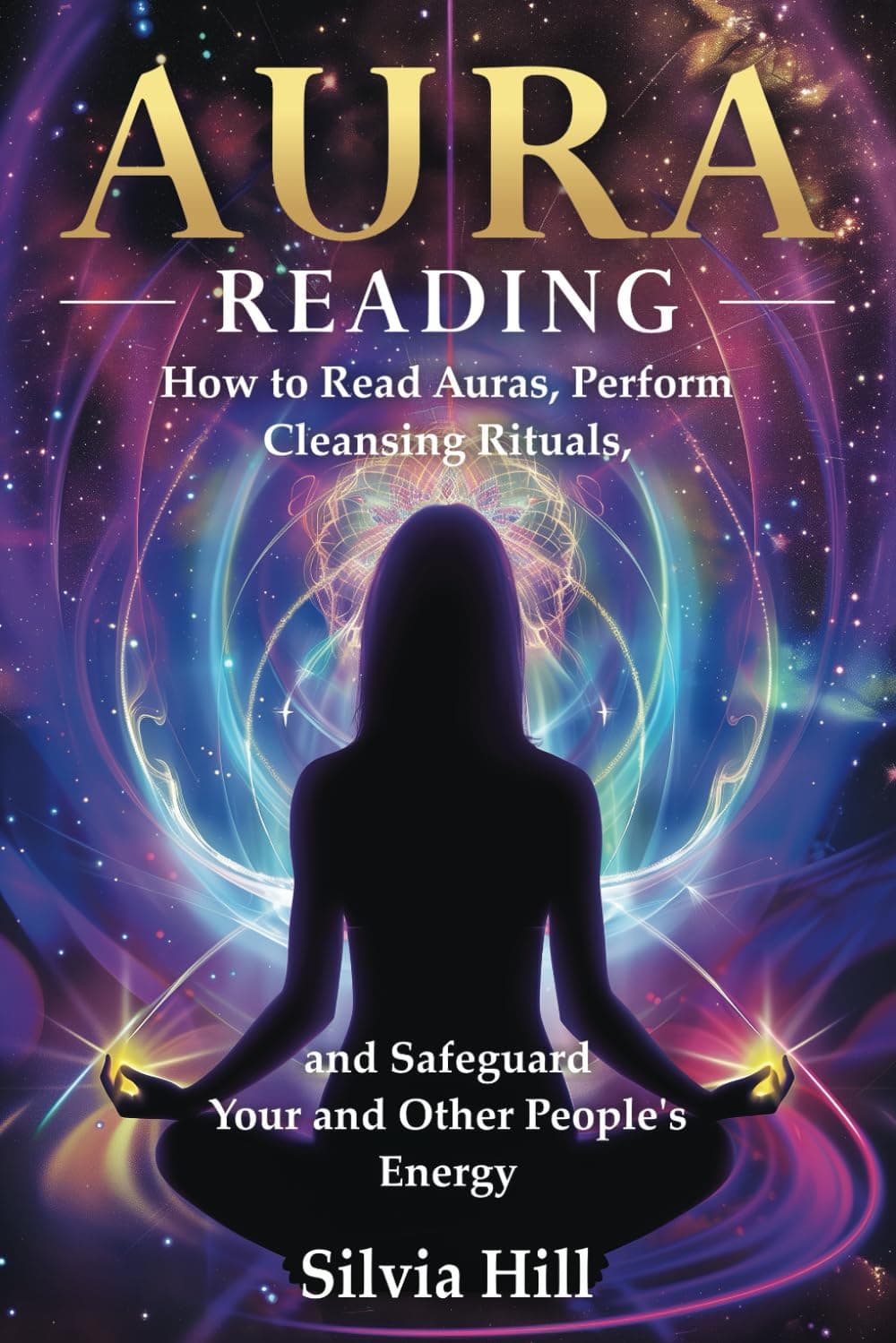 Aura Reading: How to Read Auras, Perform Cleansing Rituals, and Safeguard Your and Other People’s Energy (Spirituality)