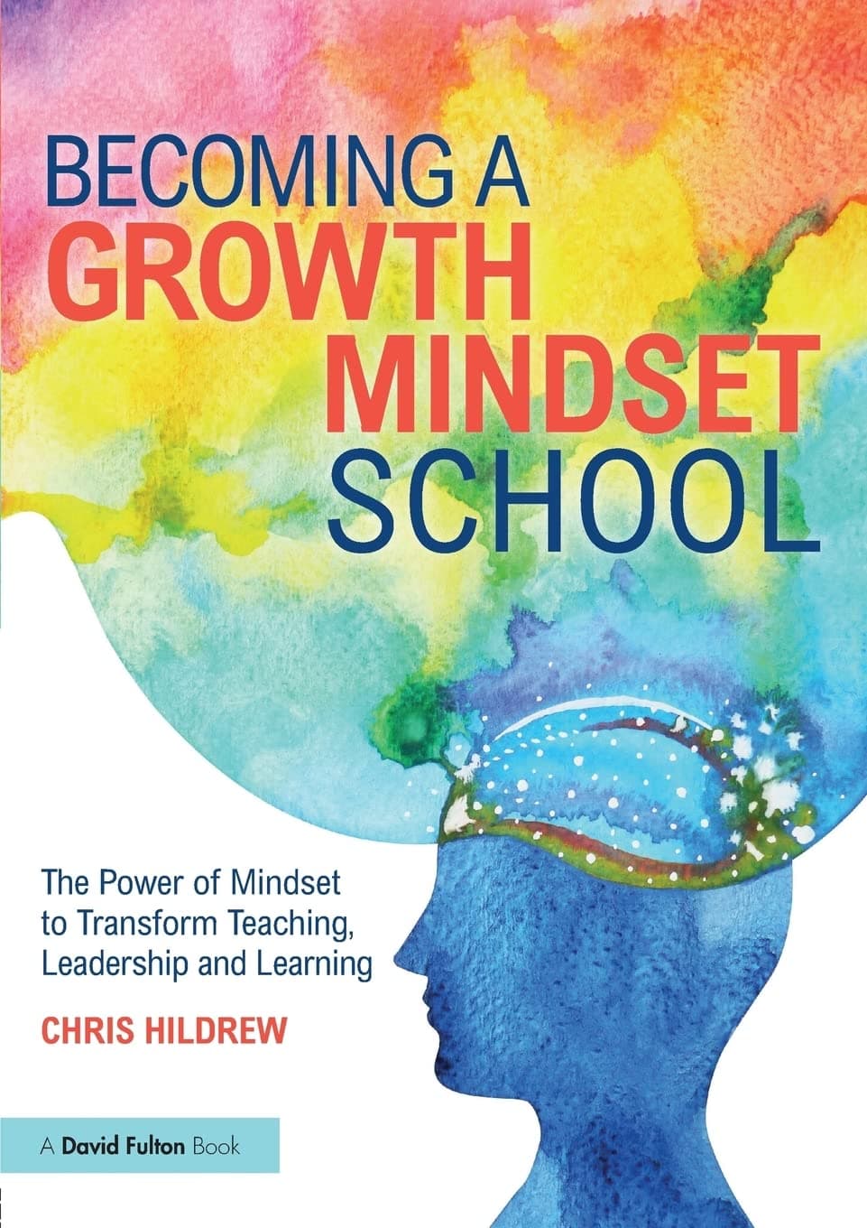Becoming a Growth Mindset School: The Power of Mindset to Transform Teaching, Leadership and Learning Paperback – 23 March 2018