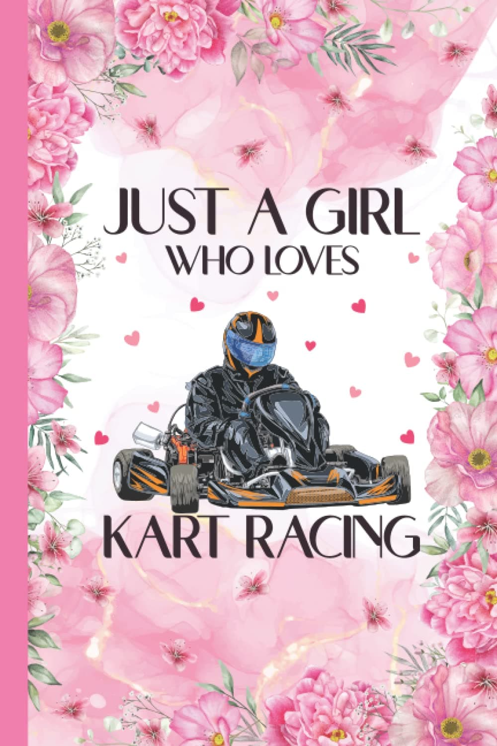 Just A Girl Who Loves Kart Racing: Kart Racing Lovers Blank Lined Journal Notebook for Women, Girls, and Kids