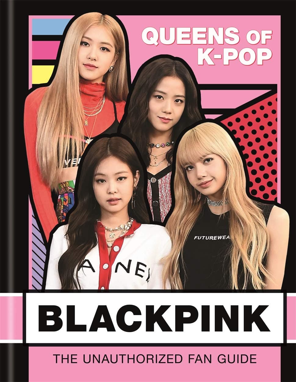 BLACKPINK: Queens of K-Pop: The Unauthorized Fan Guide