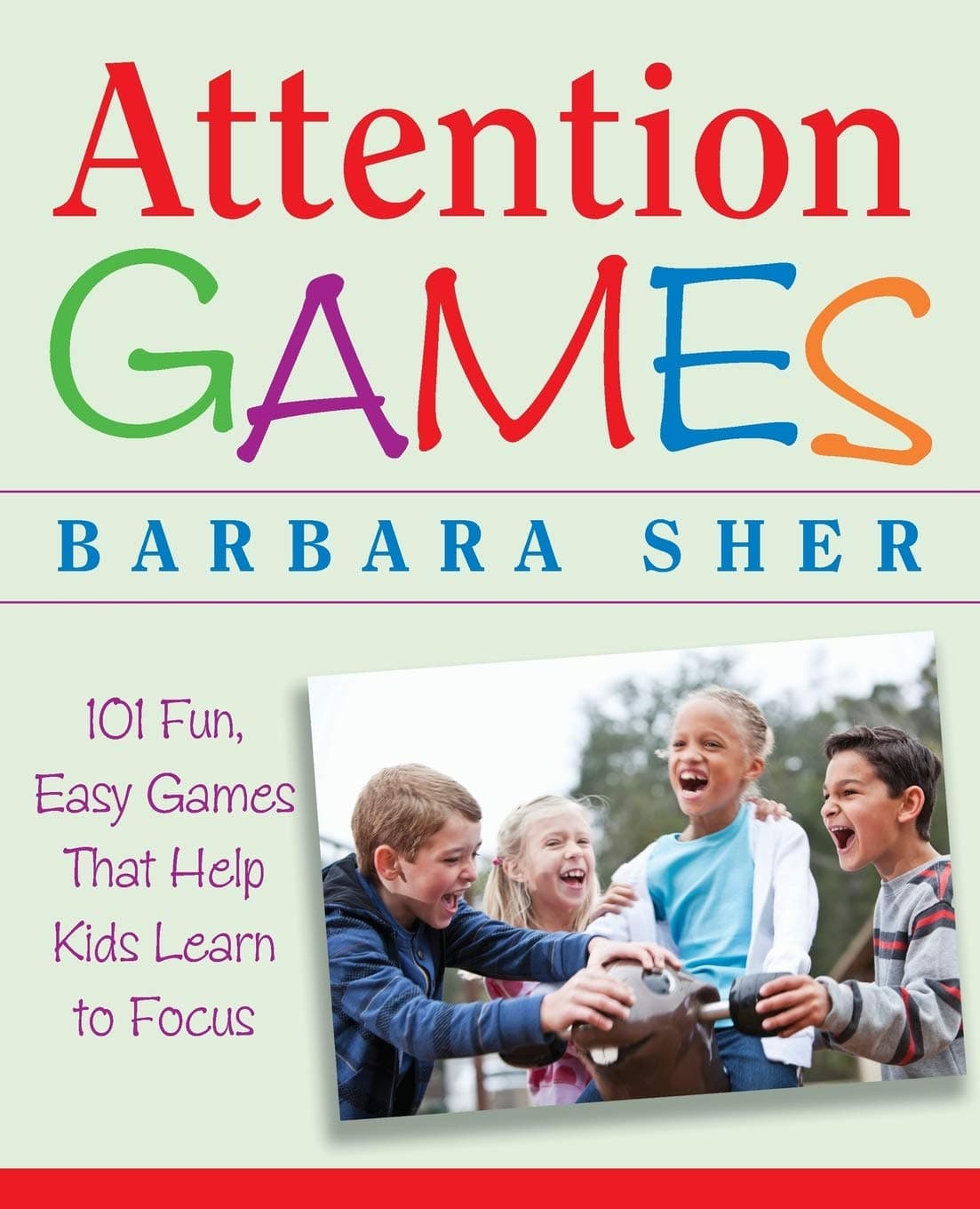 Attention Games: 101 Fun, Easy Games That Help Kids Learn To Focus