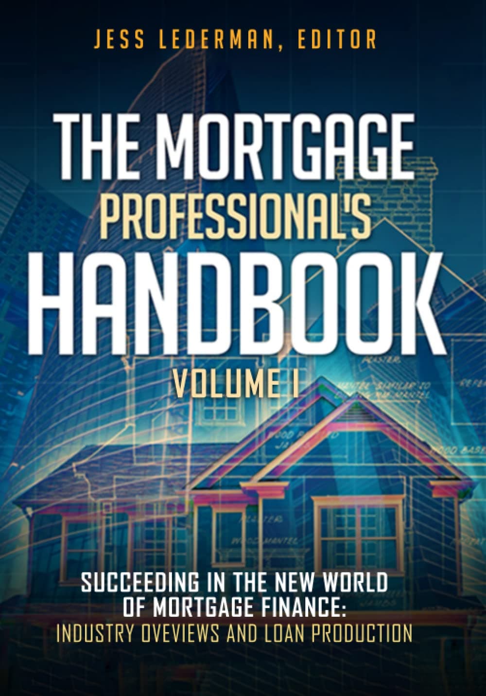The Mortgage Professional's Handbook: Succeeding in the New World of Mortgage Finance: Industry Overviews and Loan Production: Volume 1 Paperback – 25 Feb. 2016