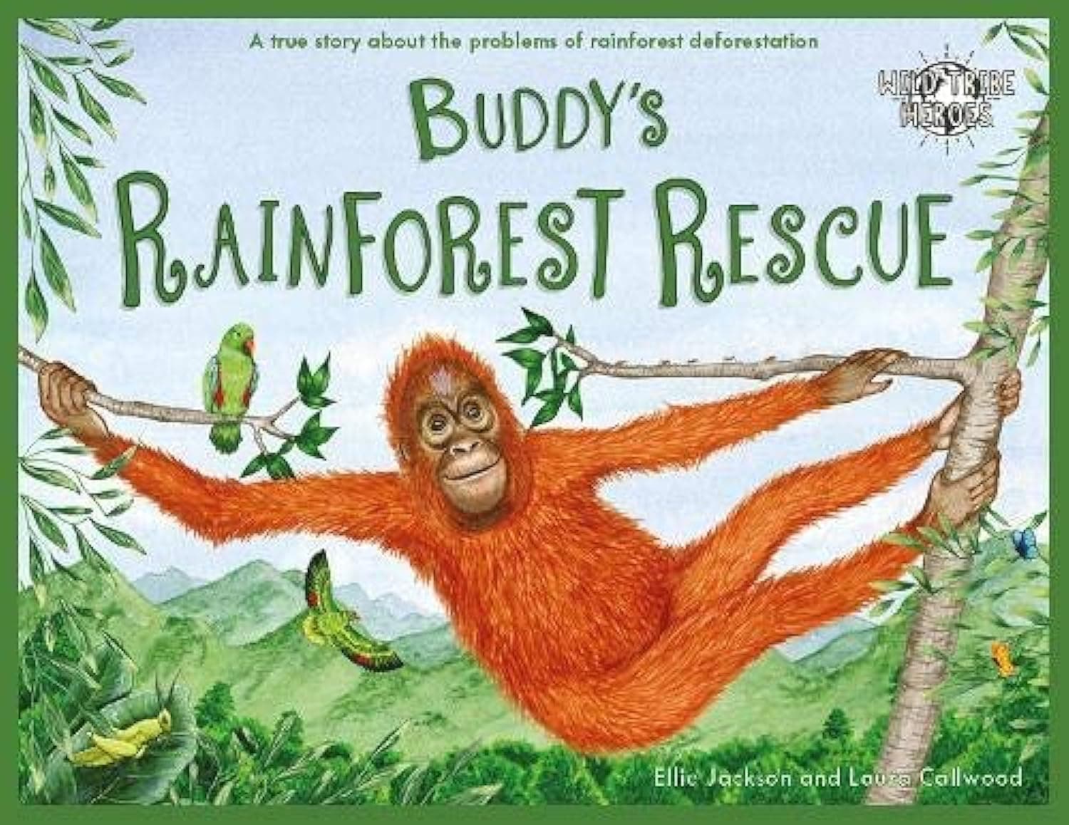 Buddy's Rainforest Rescue: A True Story About Deforestation: 4 (Wild Tribe Heroes)