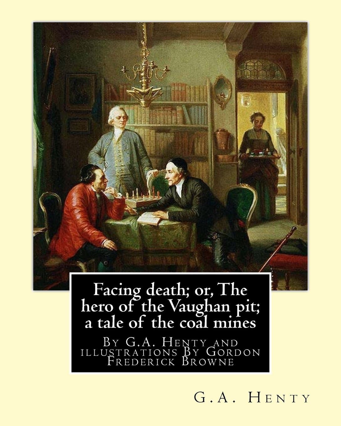 Facing Death: The Hero of the Vaughan Pit: By G.A. Henty and illustrations By Gordon Frederick Browne (15 April 1858 - 27 May 1932) was an English ... in the late 19th century and early 20th