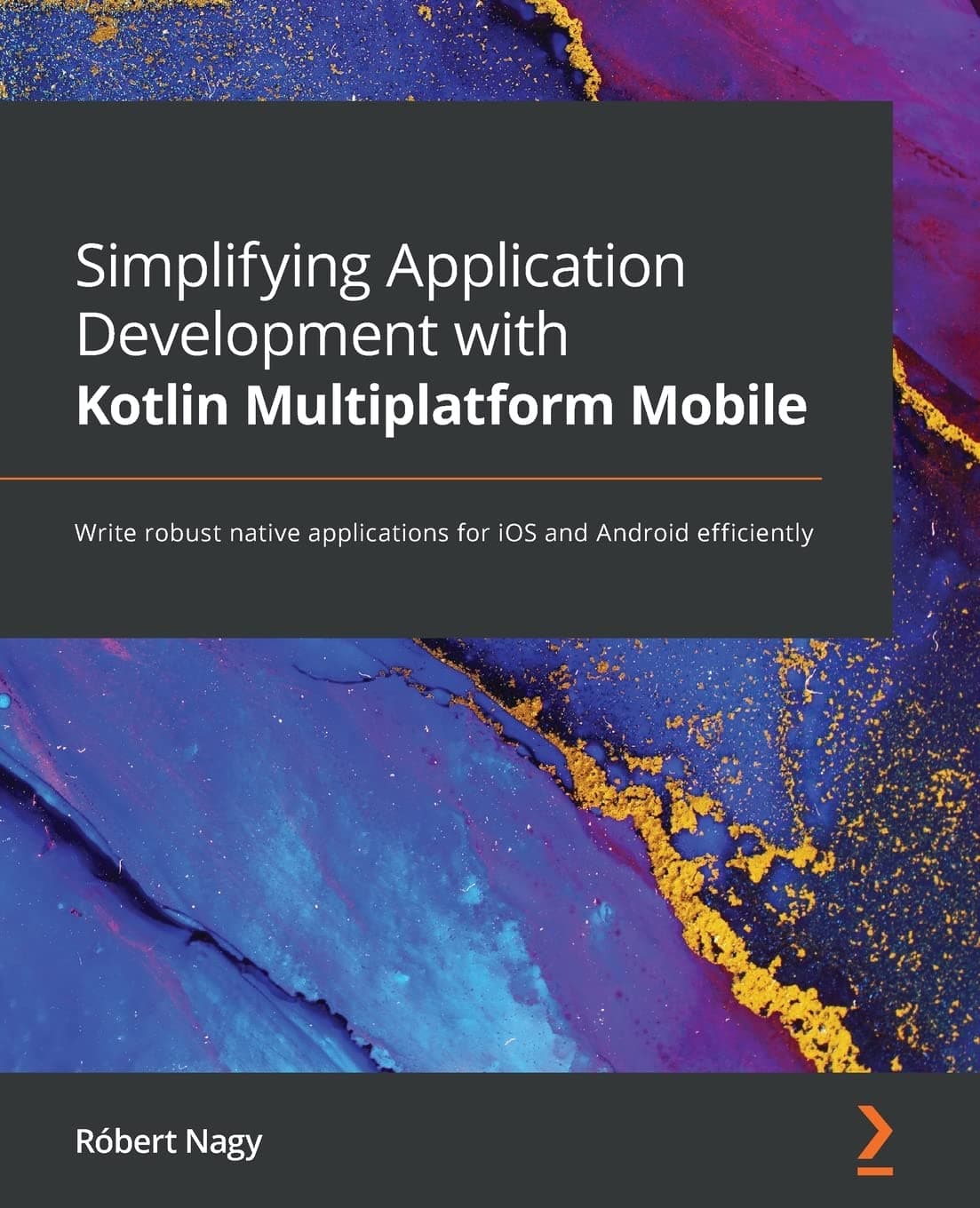 Simplifying Application Development with Kotlin Multiplatform Mobile: Write robust native applications for iOS and Android efficiently Paperback – 4 Mar. 2022