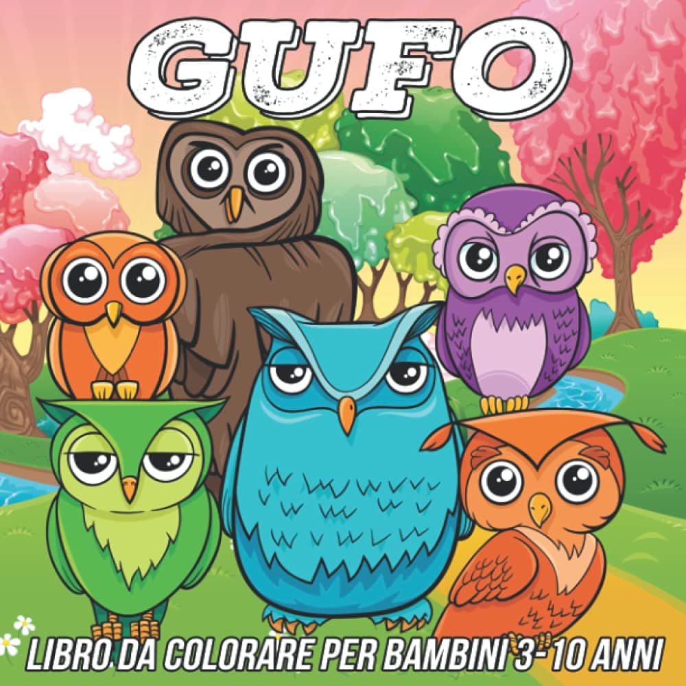 Gufo Libro da Colorare per Bambini 3-10 Anni: Pagine da Colorare Divertenti, Carine e Uniche per Ragazze e Ragazzi con Adorabili Disegni di Gufi